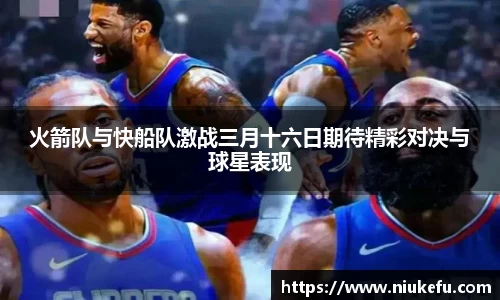 火箭队与快船队激战三月十六日期待精彩对决与球星表现