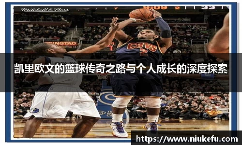 凯里欧文的篮球传奇之路与个人成长的深度探索